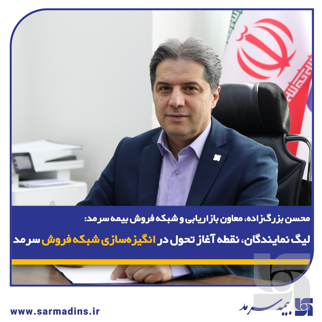 محسن بزرگ‌زاده، معاون بازاریابی و شبکه فروش بیمه سرمد؛/ لیگ نمایندگان، نقطه آغاز تحول در انگیزه‌سازی شبکه فروش سرمد